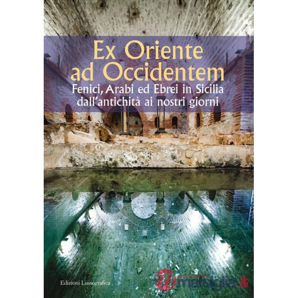 Ex Oriente ad Occidentem. Fenici, arabi ed ebrei in Sicilia dall'antichità ai nostri giorni