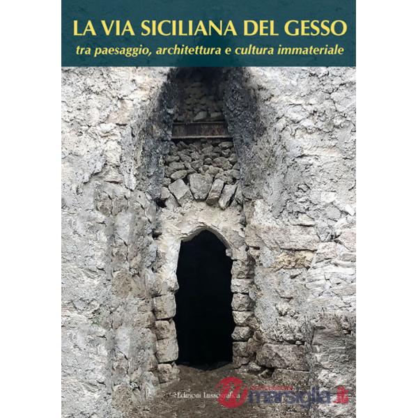 Via siciliana del gesso tra paesaggio, architettura e cultura immateriale. Nuova ediz. (La)
