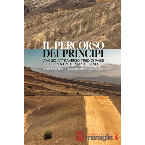 Percorso dei principi. Viaggio attraverso tredici paesi dell'entroterra siciliano (Il)