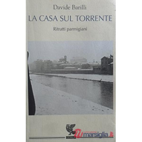 Casa sul torrente. Ritratti parmigiani (La)