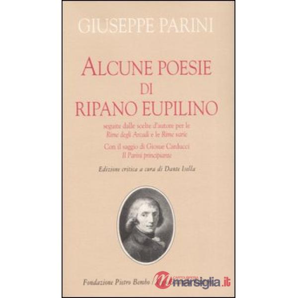 Alcune poesie di Ripano Eupilino seguite dalle scelte d'autore per le «Rime degli Arcadi» e le «Rime varie». Con il saggio di Gi