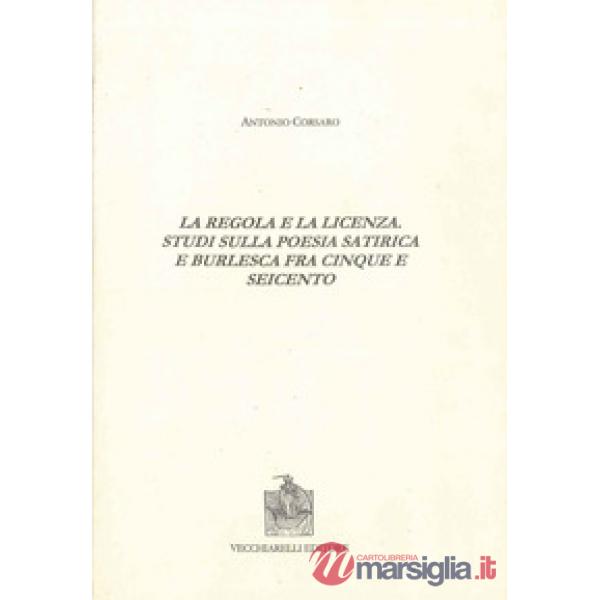 Regola e la licenza. Studi sulla poesia satirica e burlesca fra Cinque e Seicent
