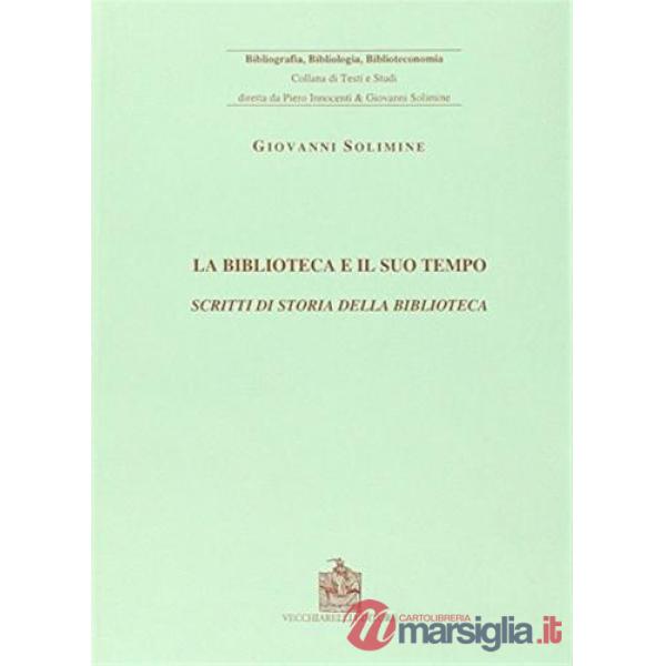 Biblioteca e il suo tempo. Scritti di storia della biblioteca (La)