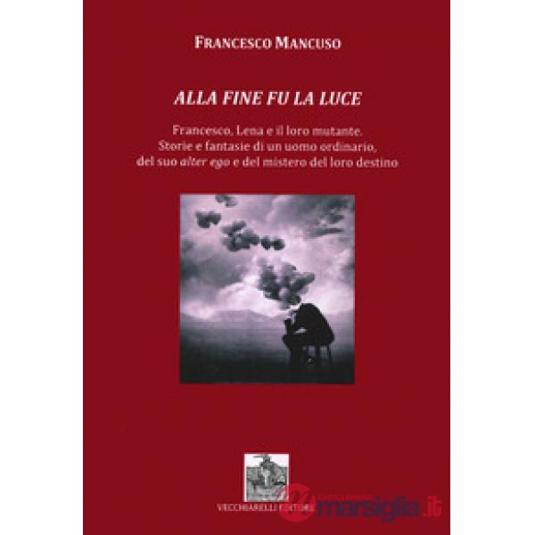 Alla fine fu la luce. Francesco, Lena e il loro mutante. Storie e fantasie di un