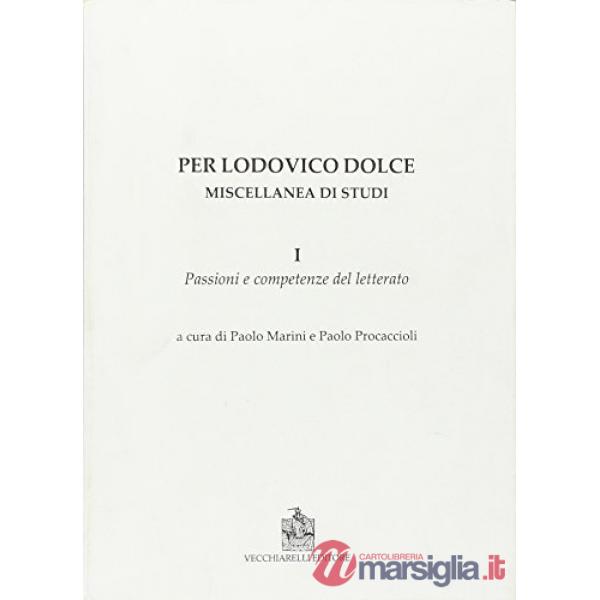 Per Lodovico Dolce. Miscellanea di studi. Vol. 1: Passioni e competenze del lett