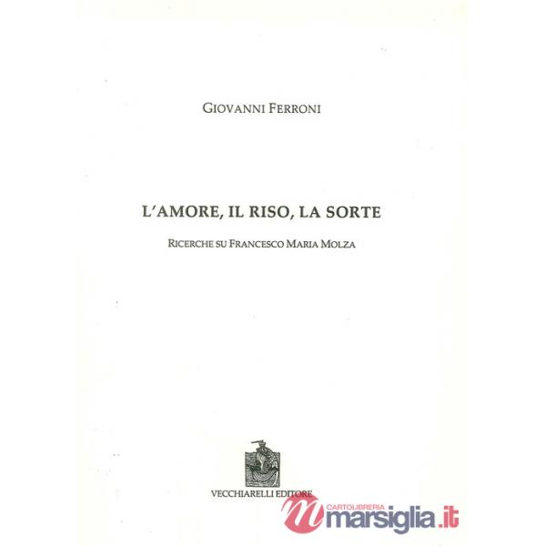 Amore, il riso, la sorte. Ricerche su Francesco Maria Molza (L')