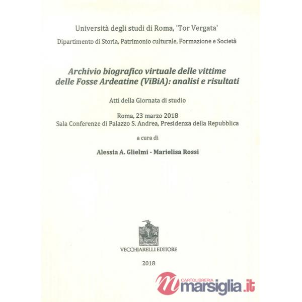 Archivio biografico virtuale delle vittime delle Fosse Ardeatine (VIBIA): analisi e risultati. Atti della giornata di studio (Ro