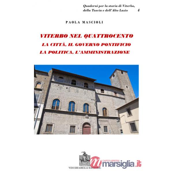 Viterbo nel Quattrocento. La città. Il governo pontificio. La politica. L'amministrazione. Indagine sul ceto dirigente