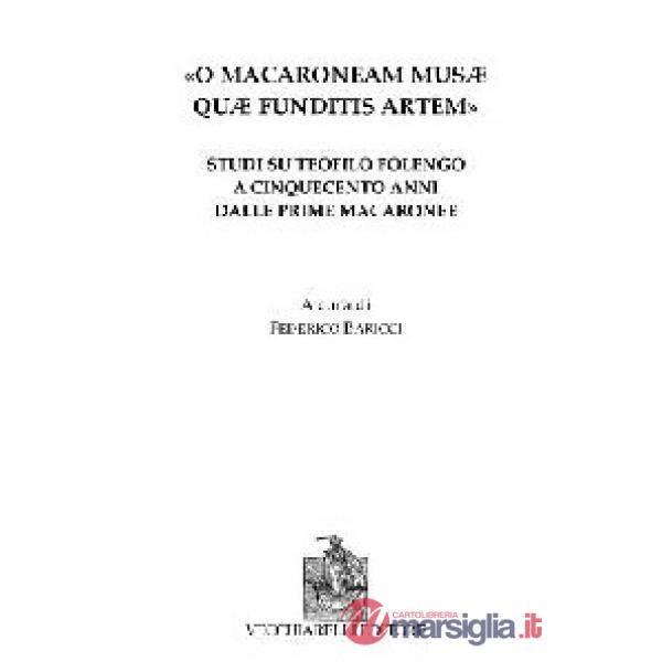 «O Macaroneam Musae quae funditis artem». Studi su Teofilo Folengo a cinquecento anni dalle prime macaronee
