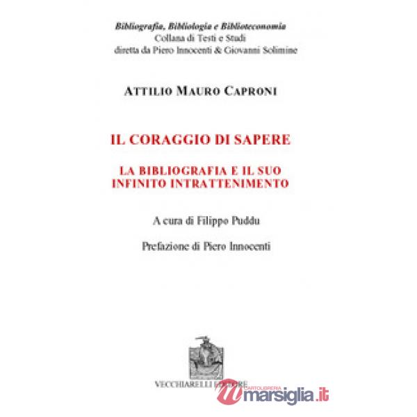 Coraggio di sapere. La bibliografia e il suo infinito intrattenimento (Il)