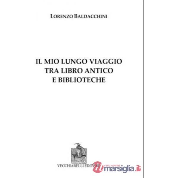Mio lungo viaggio tra libro antico e biblioteche (Il)