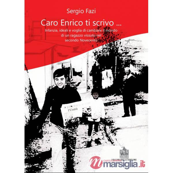 Caro Enrico ti scrivo... Infanzia, ideali e voglia di cambiare il mondo di un ragazzo vissuto nel secondo Novecento