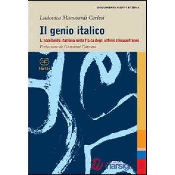 Genio italico. L'eccellenza italiana nella fisica degli ultimi cinquant'anni (Il)