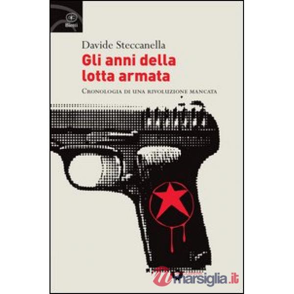 Anni della lotta armata. Cronologia di una rivoluzione mancata (Gli)