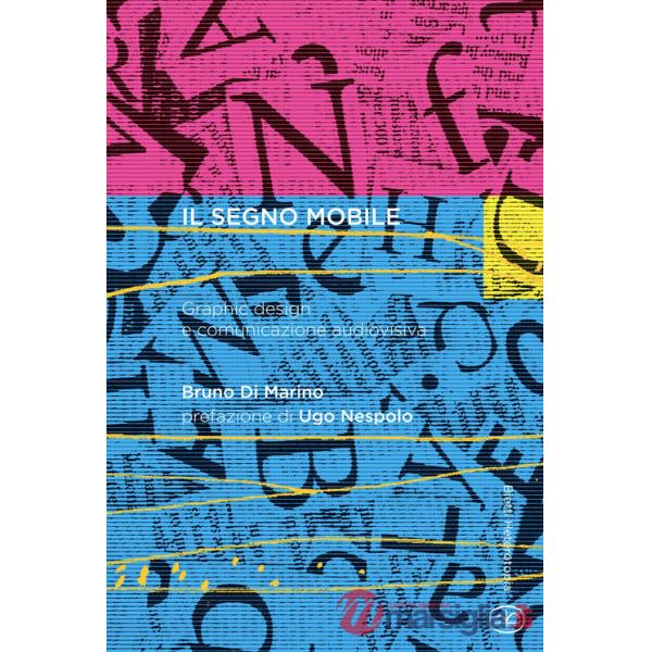 Segno mobile. Graphic design e comunicazione audiovisiva (Il)