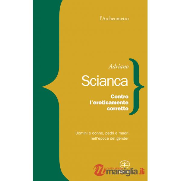 Contro l'eroticamente corretto. Uomini e donne, padri e madri nell'epoca del gender