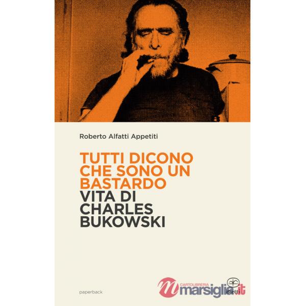 Tutti dicono che sono un bastardo. Vita di Charles Bukowski