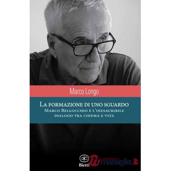 Formazione di uno sguardo. Marco Bellocchio e l'inesauribile dialogo tra cinema e vita (La)