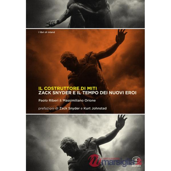 Costruttore di miti. Zack Snyder e il tempo dei nuovi eroi (Il)