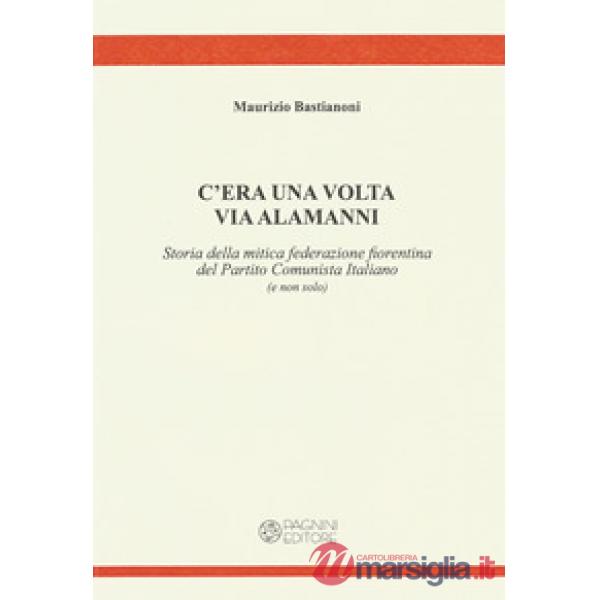C'era una volta via Alamanni. Storia della mitica federazione del Partito Comunista Italiano (e non solo)