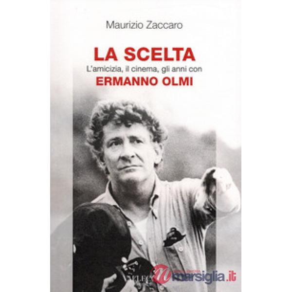 Scelta. L'amicizia, il cinema, gli anni con Ermanno Olmi (La)