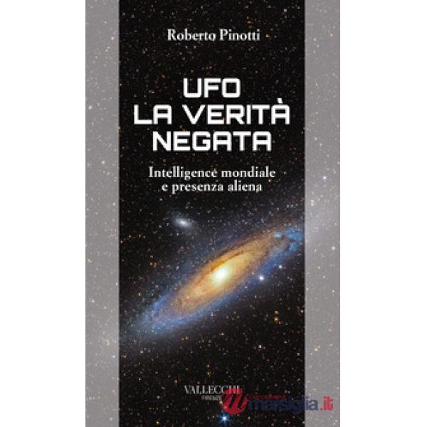 Ufo. La verità negata. Intelligence mondiale e presenza aliena