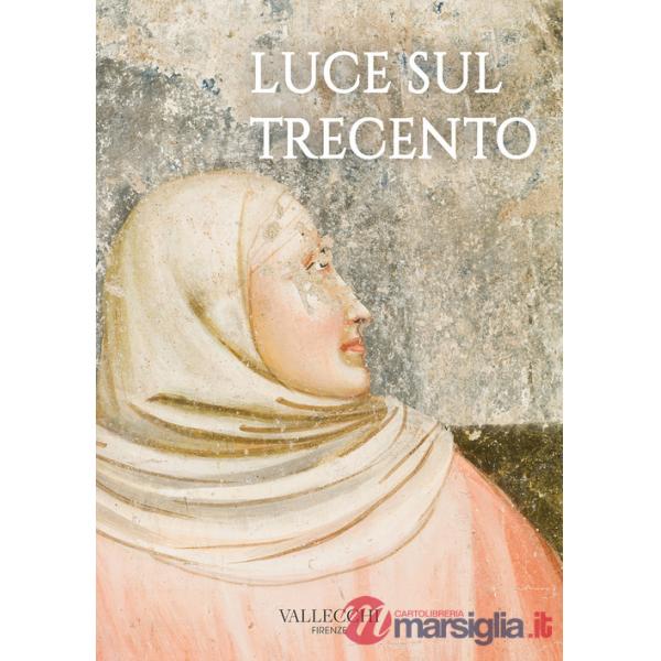 Luce sul Trecento. Ediz. a colori