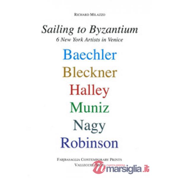 Sailing to Byzantium. 6 New York artists in Venice