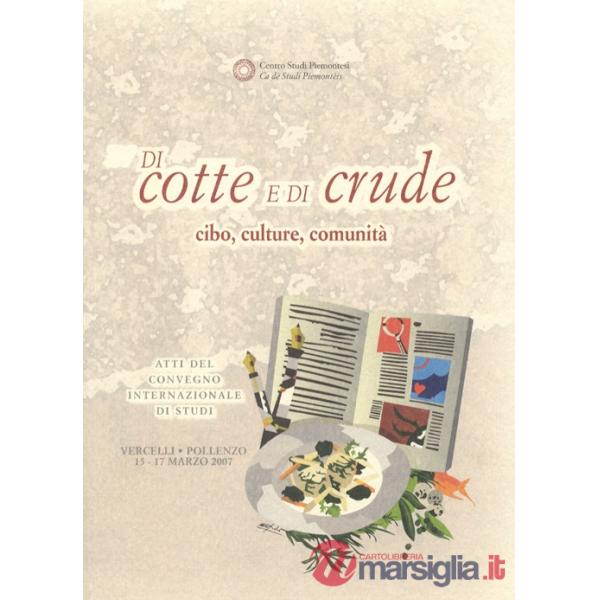 Di cotte e di crude. Cibo, culture, comunità. Atti del Convegno internazionale di studi (Vercelli-Pollenzo, 15-17 marzo 2007)