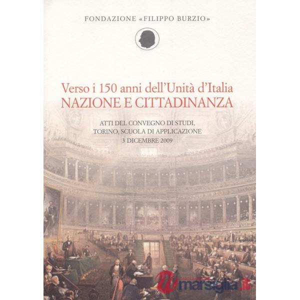 Verso i 150 anni dell'Unità d'Italia. Nazione e cittadinanza. Atti del Convegno di studi (Torino, 3 dicembre 2009)