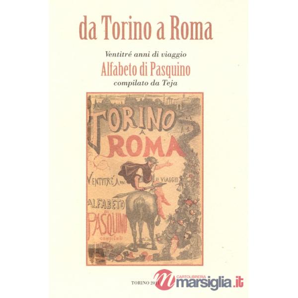 Da Torino a Roma. Ventitré anni di viaggio. Alfabeto di Pasquino compilato da Teja (rist. anast. 1871)