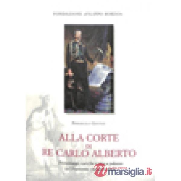 Alla corte di re Carlo Alberto. Personaggi, cariche e vita a palazzo nel Piemonte risorgimentale