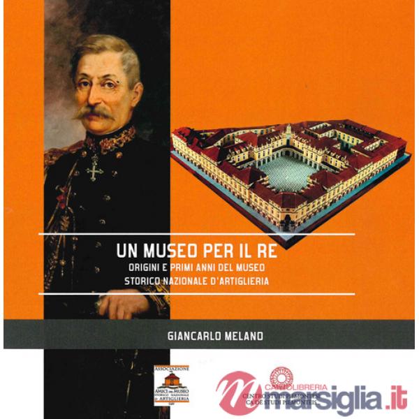 Museo per il re. Origini e primi anni del Museo Storico Nazionale d'Artiglieria (Un)