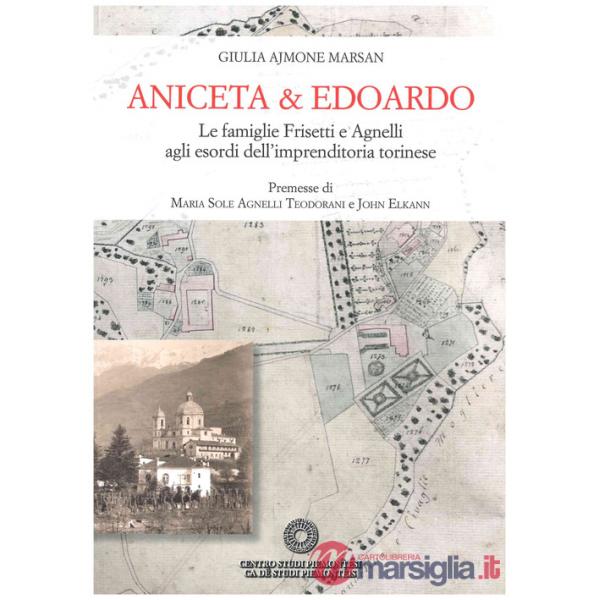 Aniceta & Edoardo. Le famiglie Frisetti e Agnelli agli esordi dell'imprenditoria torinese