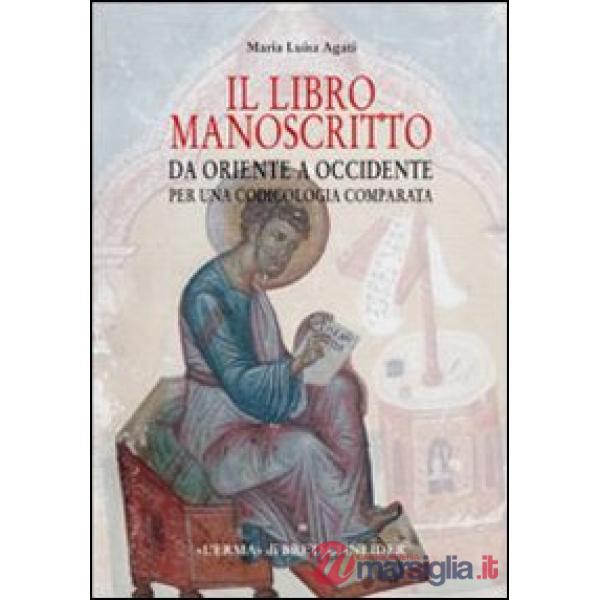 Libro manoscritto. Da Oriente a Occidente. Per una codicologia comparata (Il)