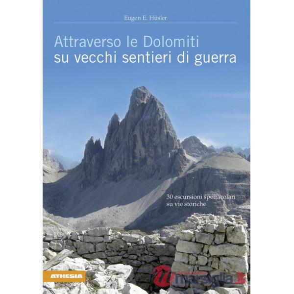Attraverso le Dolomiti su vecchi sentieri di guerra. 30 escursioni spettacolari su vie storiche