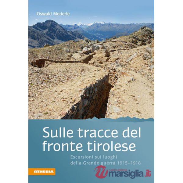 Sulle tracce del fronte tirolese. Escursioni ai luoghi della Grande guerra 1915-1918