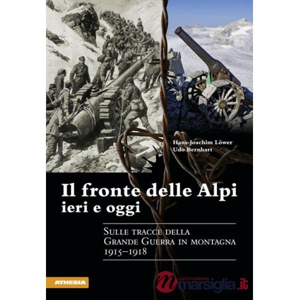Fronte delle Alpi ieri e oggi. Sulle tracce della Grande guerra in montagna 1915-1918 (Il)