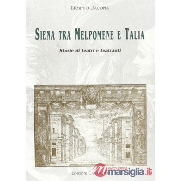 Siena tra Melpomene e Talia. Storie di teatri e teatranti