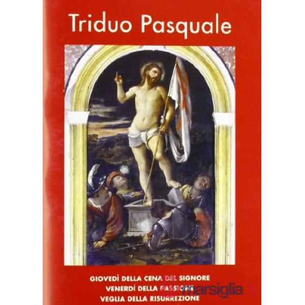 Triduo pasquale. Giovedì della cena del Signore. Venerdì della passione. Veglia della resurrezione