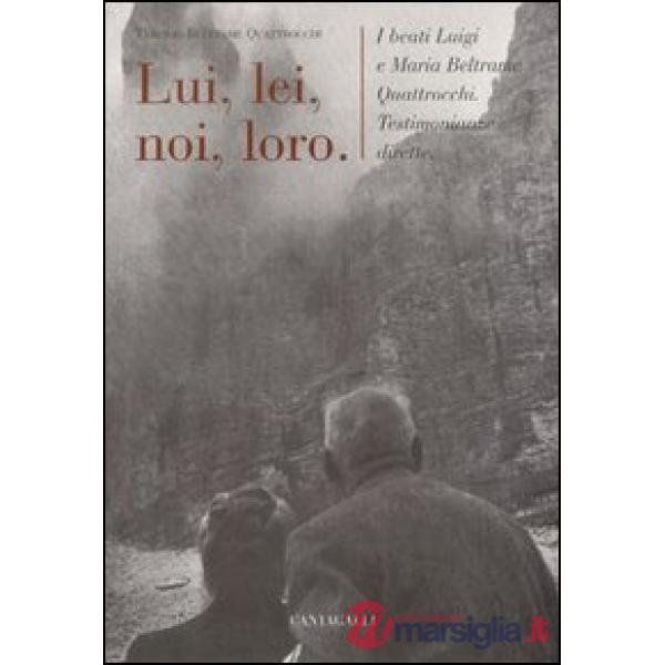 Lui, lei, noi, loro. I beati Luigi e Maria Beltrame Quattrocchi. Testimonianze dirette