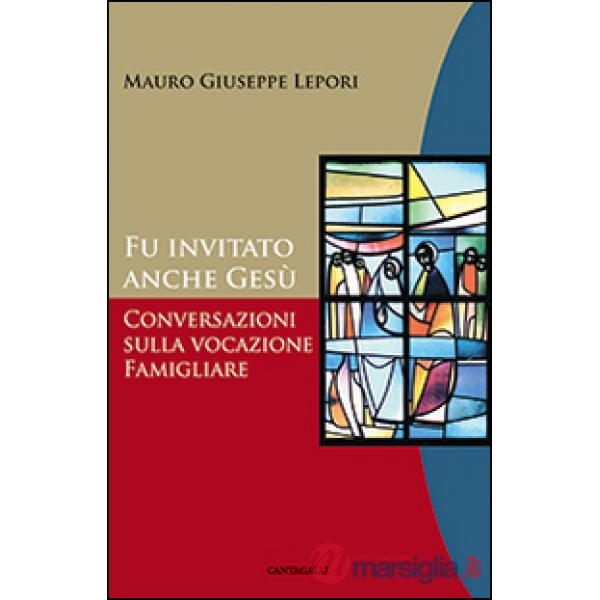 Fu invitato anche Gesù. Conversazioni sulla vocazione famigliare