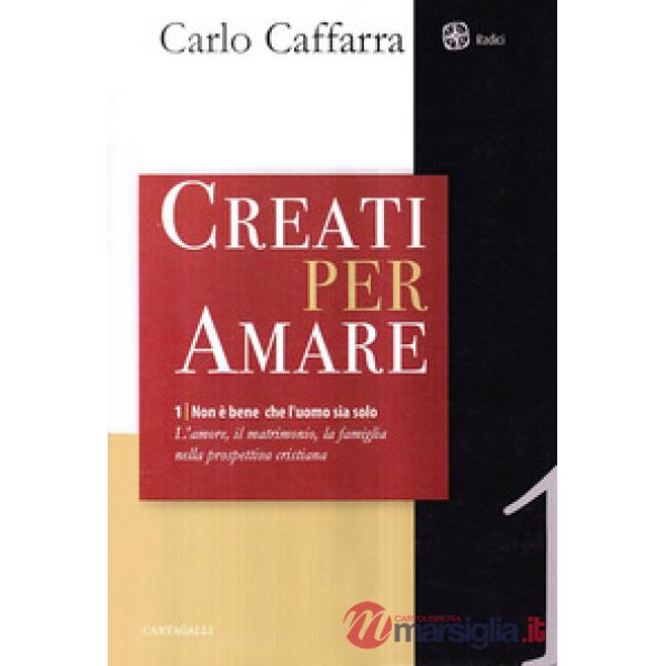 Non è bene che l'uomo sia solo. L'amore, il matrimonio, la famiglia nella prospettiva cristiana. Vol. 1: Creati per amare