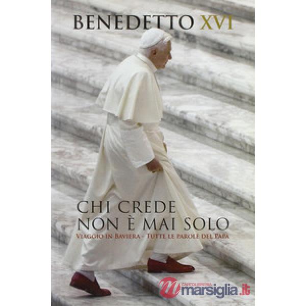 Chi crede non è mai solo. Viaggio in Baviera. Tutte le parole del Papa
