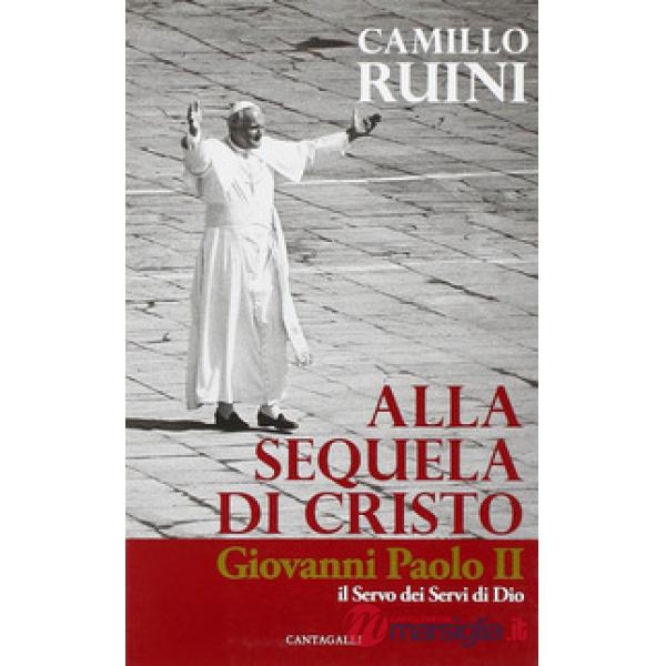 Alla sequela di Cristo. Giovanni Paolo II, il servo dei servi di Dio