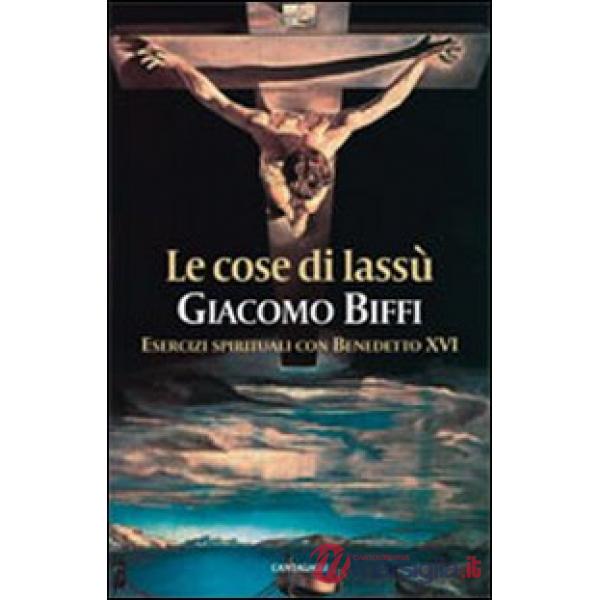 Cose di lassù. Esercizi spirituali con Benedetto XVI (Le)