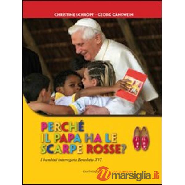 Perché il papa ha le scarpe rosse? I bambini interrogano Benedetto XVI. Ediz. illustrata