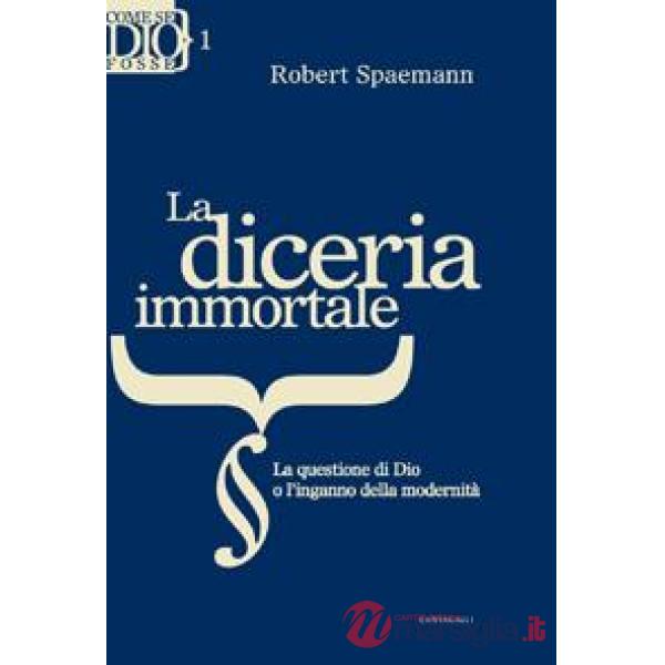 Diceria immortale. La questione di Dio o l'inganno della modernita' (La)