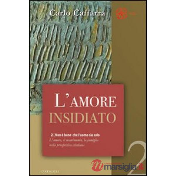 Non è bene che l'uomo sia solo. L'amore, il matrimonio, la famiglia nella prospettiva cristiana. Vol. 2: L' amore insidiato