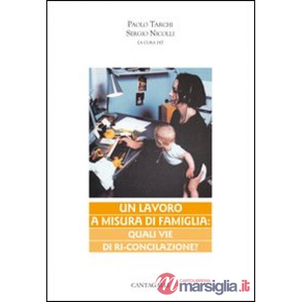 Lavoro a misura di famiglia. Quali vie di ri-conciliazione (Un)